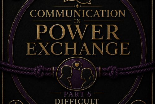 Communication in Power Exchange Part 6 - Difficult Conversations in D/s