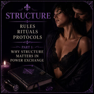 Structure – Rules, Rituals, Protocols Part 1: Why Structure Matters in Power Exchange