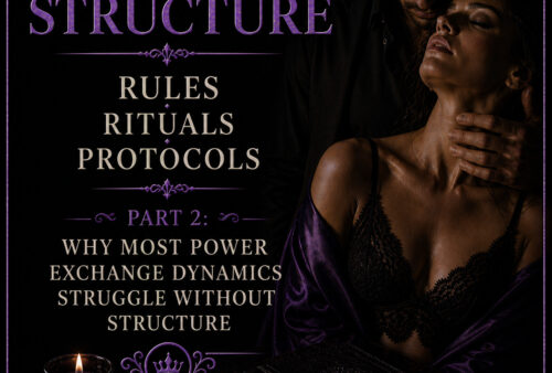 Structure – Rules, Rituals, Protocols Part 2: Why Most Power Exchange Dynamics Struggle Without Structure