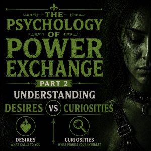 Psychology of Power Exchange Part 2 - Understanding Desires vs Curiosities