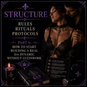Structure – Rules, Rituals, Protocols Part 6: How to Start Building a Real D/s Dynamic Without Guesswork