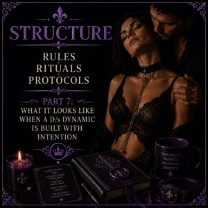 Structure – Rules, Rituals, Protocols Part 7: What It Looks Like When a D/s Dynamic Is Built With Intention