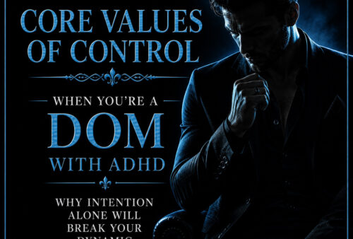 Core Values of Control: When You’re a Dom with ADHD: Why Intention Alone Will Break Your Dynamic