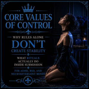Core Values of Control: Why Rules Alone Don’t Create Stability - What Rituals Actually Do Inside Submission for ADHD, RSD, and Neurodivergent Minds